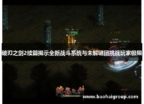 破刃之剑2续篇揭示全新战斗系统与未解谜团挑战玩家极限